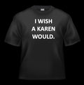  I WISH A KAREN WOULD, KAREN Tee, ROCKDEEP, ROCKDEEP - ROCKDEEP