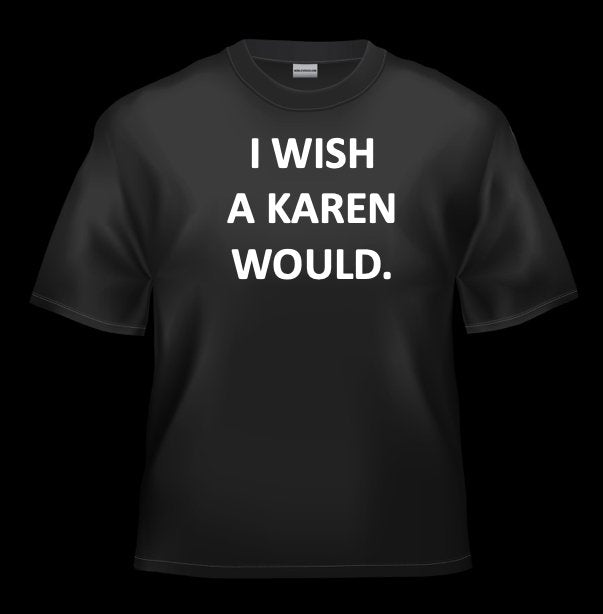  I WISH A KAREN WOULD, KAREN Tee, ROCKDEEP, ROCKDEEP - ROCKDEEP